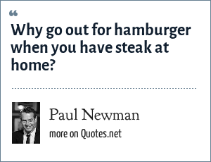 Paul Newman Why Go Out For Hamburger When You Have Steak At Home