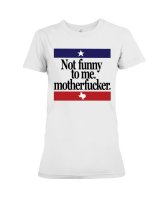 Not Funny To Me Motherfucker T Shirts
